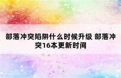 部落冲突陷阱什么时候升级 部落冲突16本更新时间